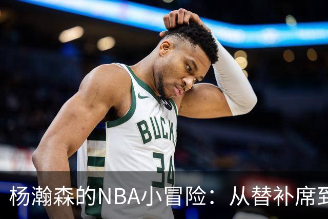 杨瀚森的NBA小冒险：从替补席到闪耀全场的奇迹